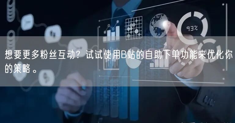 想要更多粉丝互动？试试使用B站的自助下单功能来优化你的策略。