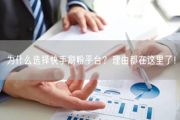 为什么选择快手刷粉平台？理由都在这里了！