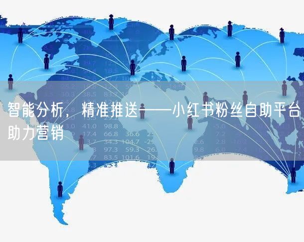 智能分析，精准推送——小红书粉丝自助平台助力营销