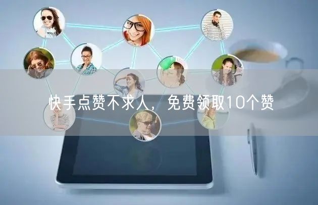 快手点赞不求人，免费领取10个赞