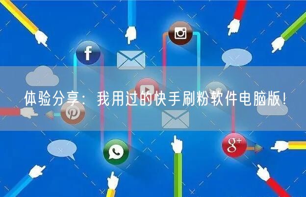 体验分享：我用过的快手刷粉软件电脑版！