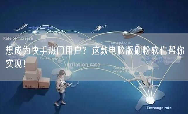 想成为快手热门用户？这款电脑版刷粉软件帮你实现！