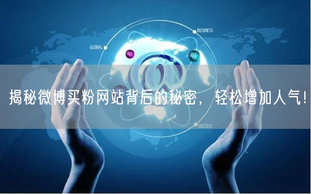 揭秘微博买粉网站背后的秘密，轻松增加人气！