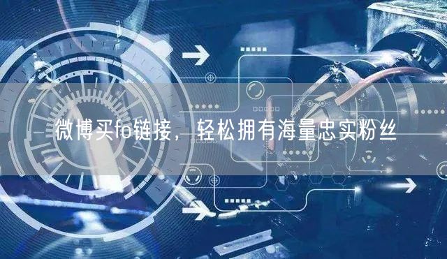 微博买fo链接，轻松拥有海量忠实粉丝