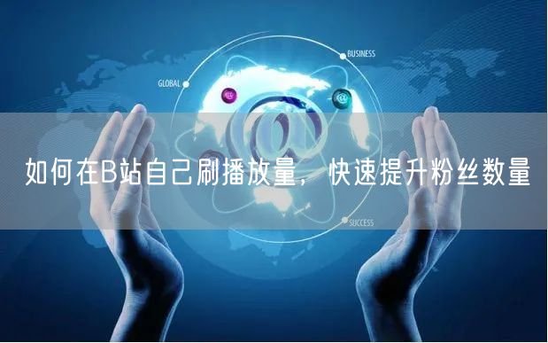 如何在B站自己刷播放量，快速提升粉丝数量