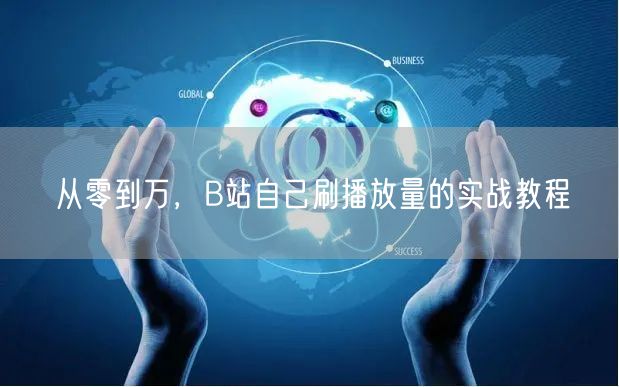 从零到万，B站自己刷播放量的实战教程