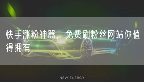 快手涨粉神器，免费刷粉丝网站你值得拥有